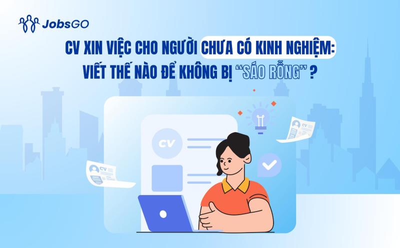 CV xin việc cho người chưa có kinh nghiệm: Viết thế nào để không bị “sáo rỗng”?- Ảnh 1.