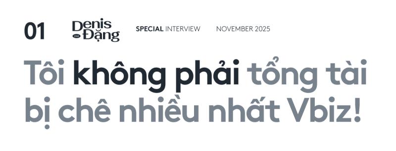 Denis Đặng: "Tôi không phải tổng tài bị chê nhiều nhất Vbiz"- Ảnh 1.