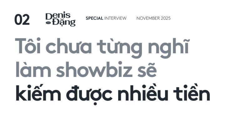 Denis Đặng: "Tôi không phải tổng tài bị chê nhiều nhất Vbiz"- Ảnh 5.