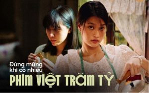 Đừng mừng khi có nhiều phim Việt trăm tỷ, doanh thu tăng không đồng nghĩa với một nền điện ảnh lớn
