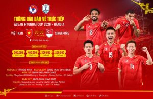Mua vé trực tiếp xem Việt Nam đấu Singapore ở ASEAN Cup ở đâu?